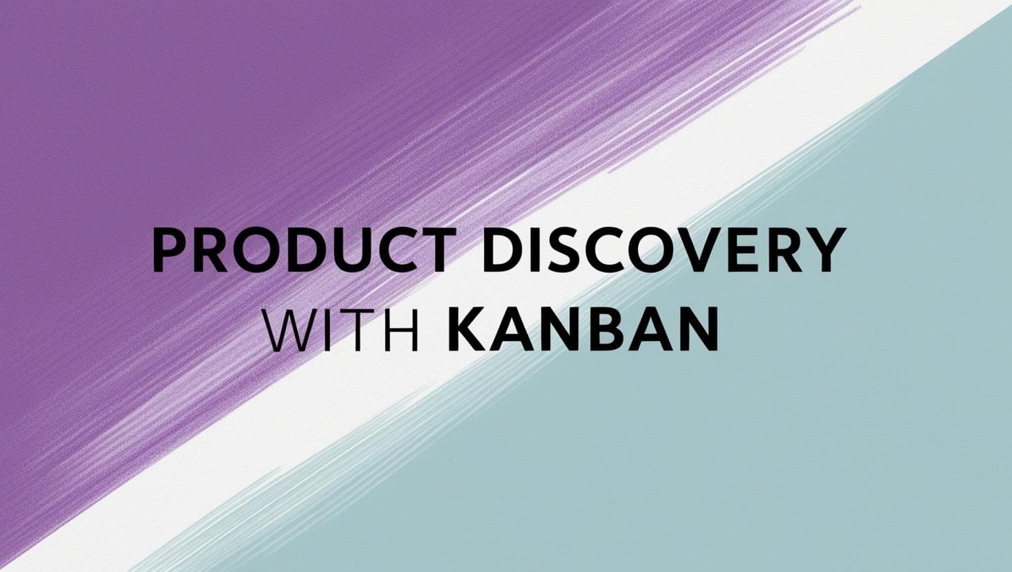 Product Discovery mit Kanban: Wie du agile Methoden kombinierst